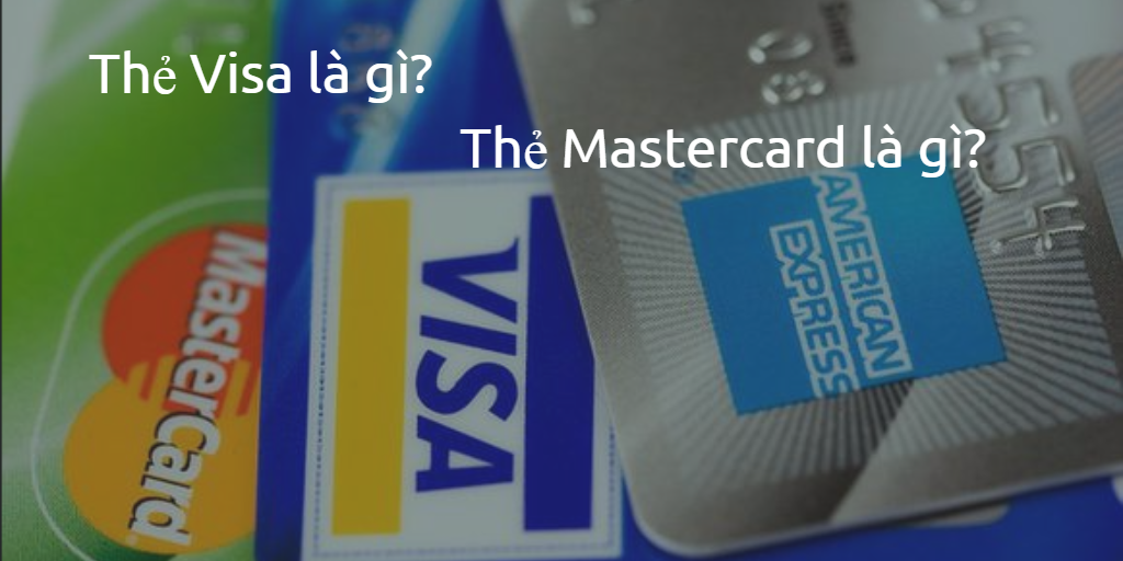 thẻ visa l&agrave; g&igrave;? thẻ mastercard l&agrave; g&igrave;?